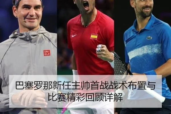 巴塞罗那新任主帅首战战术布置与比赛精彩回顾详解（JIUYOU SPORTS）